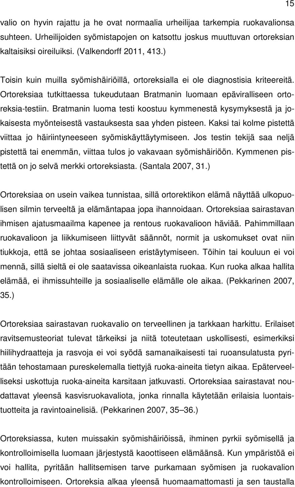 Bratmanin luoma testi koostuu kymmenestä kysymyksestä ja jokaisesta myönteisestä vastauksesta saa yhden pisteen. Kaksi tai kolme pistettä viittaa jo häiriintyneeseen syömiskäyttäytymiseen.