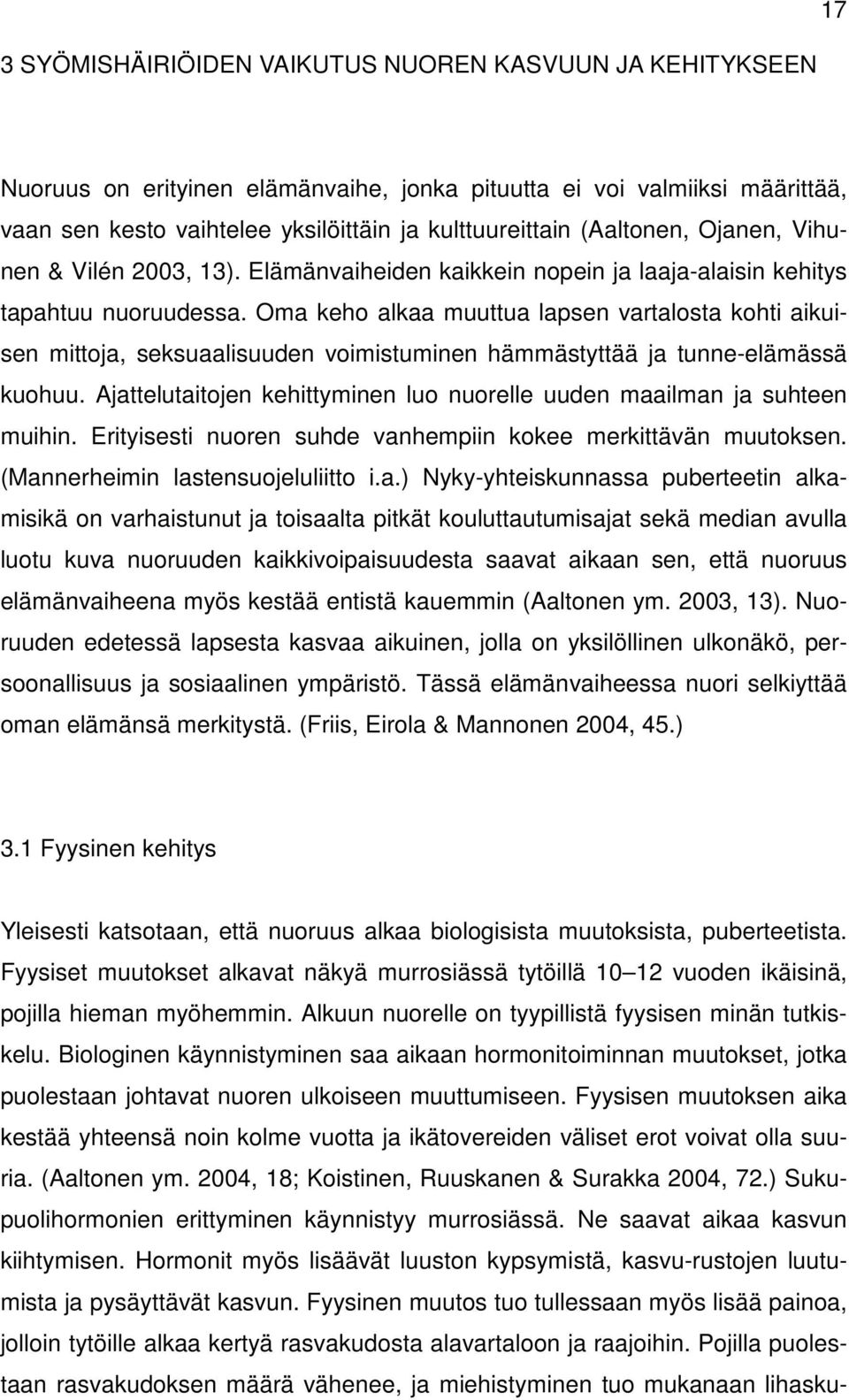 Oma keho alkaa muuttua lapsen vartalosta kohti aikuisen mittoja, seksuaalisuuden voimistuminen hämmästyttää ja tunne-elämässä kuohuu.