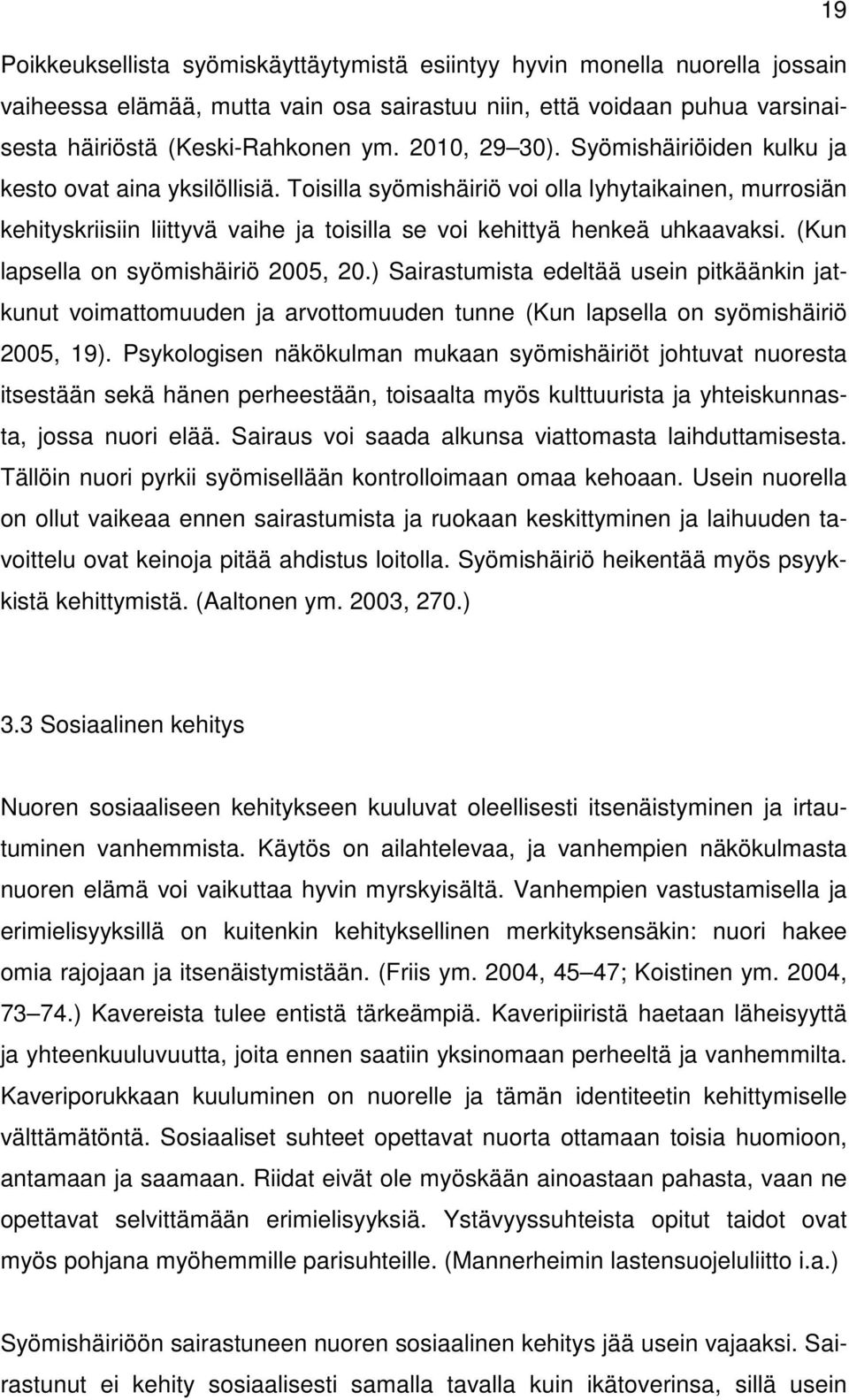 Toisilla syömishäiriö voi olla lyhytaikainen, murrosiän kehityskriisiin liittyvä vaihe ja toisilla se voi kehittyä henkeä uhkaavaksi. (Kun lapsella on syömishäiriö 2005, 20.