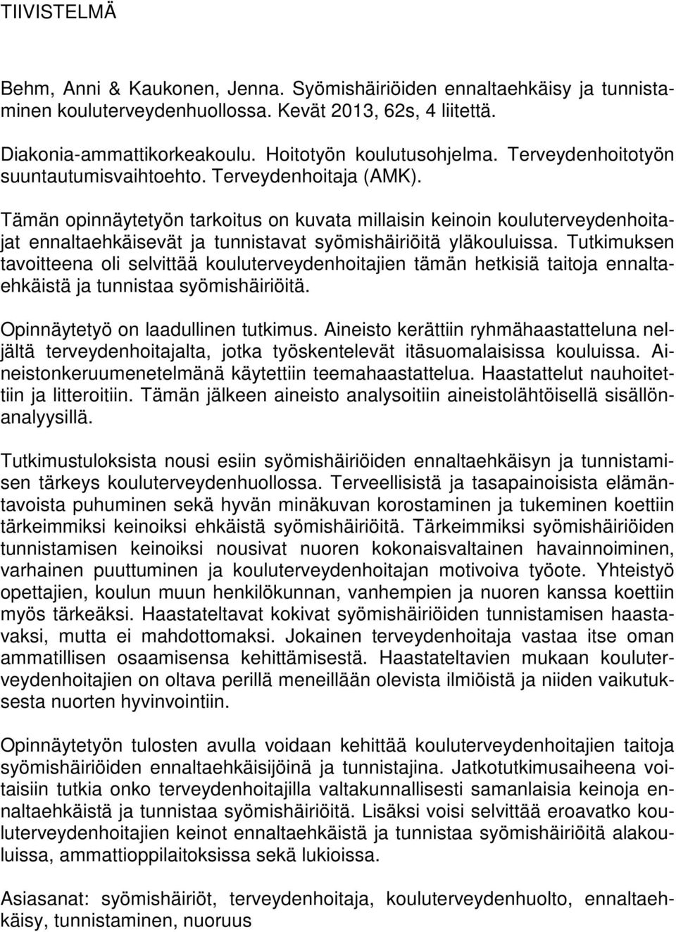 Tämän opinnäytetyön tarkoitus on kuvata millaisin keinoin kouluterveydenhoitajat ennaltaehkäisevät ja tunnistavat syömishäiriöitä yläkouluissa.