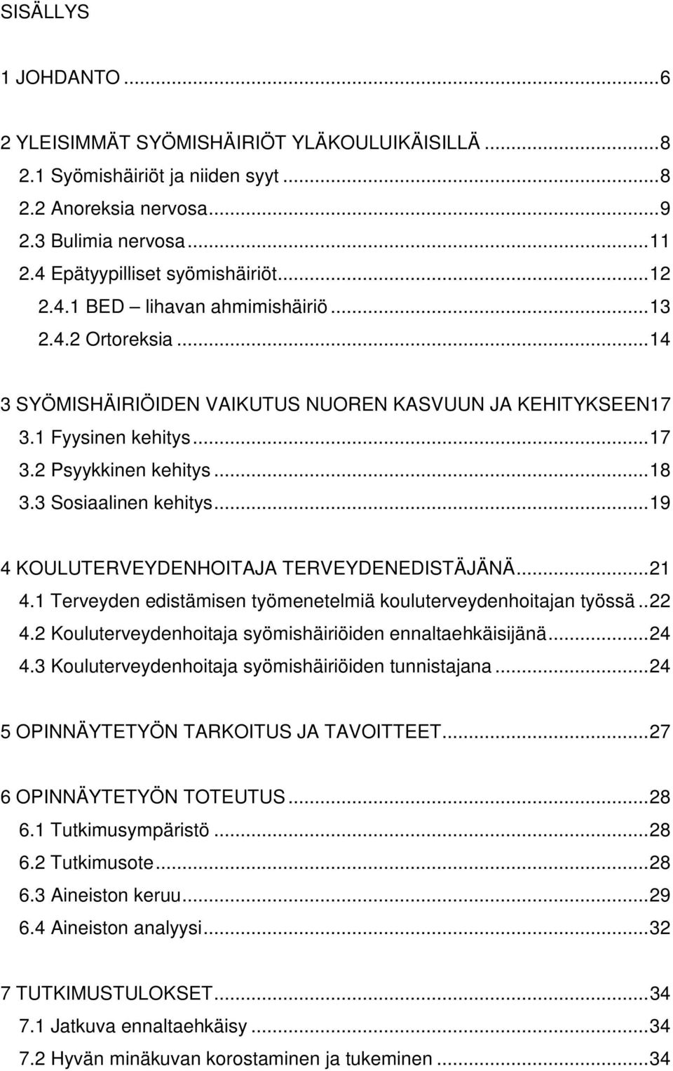 3 Sosiaalinen kehitys... 19 4 KOULUTERVEYDENHOITAJA TERVEYDENEDISTÄJÄNÄ... 21 4.1 Terveyden edistämisen työmenetelmiä kouluterveydenhoitajan työssä.. 22 4.