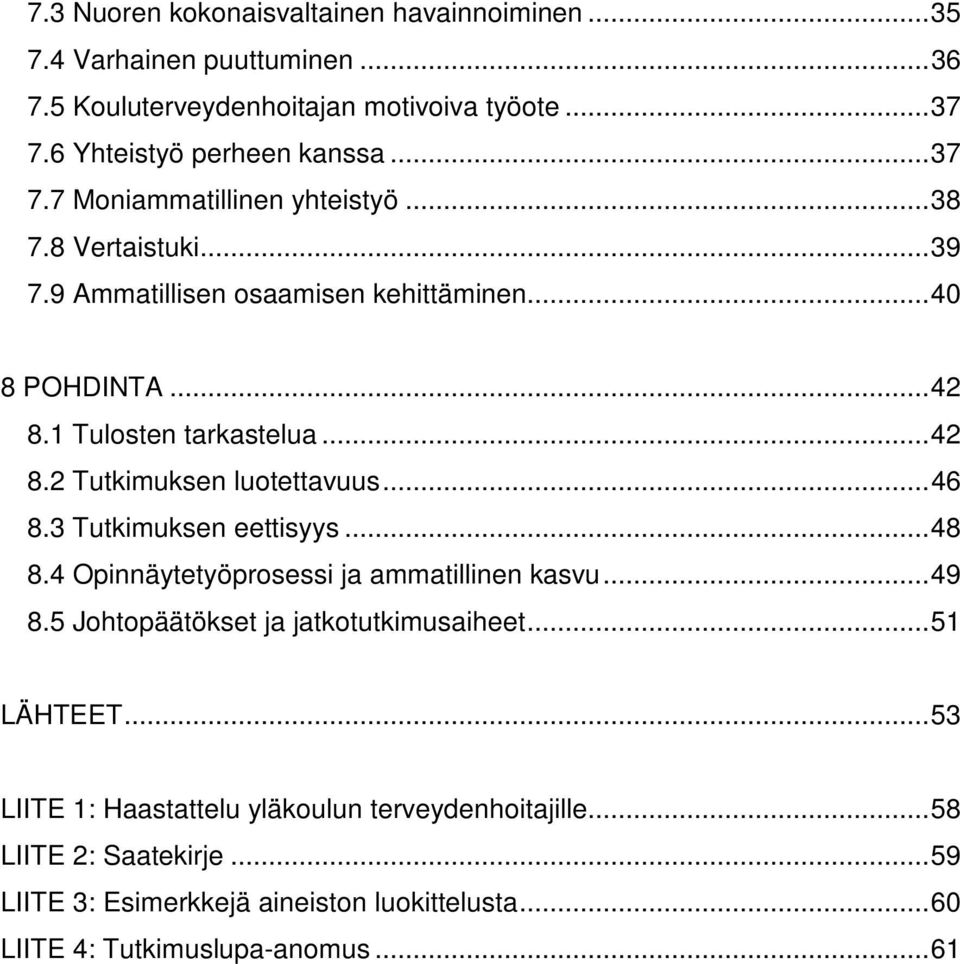 3 Tutkimuksen eettisyys... 48 8.4 Opinnäytetyöprosessi ja ammatillinen kasvu... 49 8.5 Johtopäätökset ja jatkotutkimusaiheet... 51 LÄHTEET.