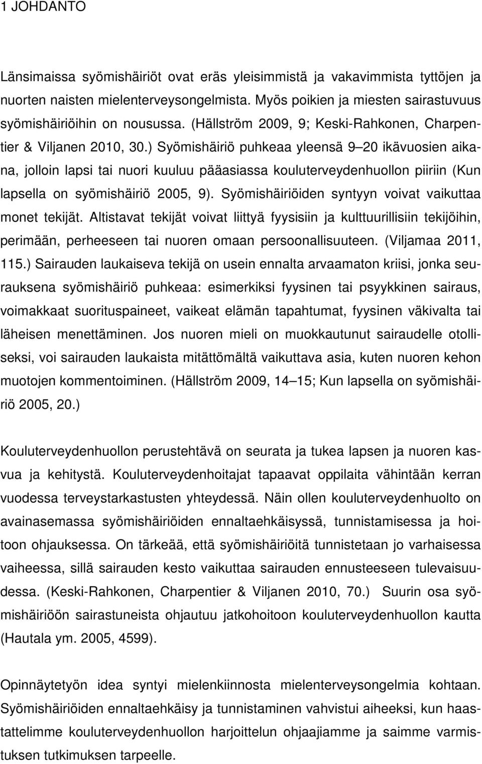 ) Syömishäiriö puhkeaa yleensä 9 20 ikävuosien aikana, jolloin lapsi tai nuori kuuluu pääasiassa kouluterveydenhuollon piiriin (Kun lapsella on syömishäiriö 2005, 9).