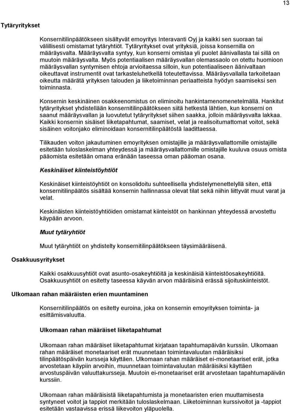 Myös potentiaalisen määräysvallan olemassaolo on otettu huomioon määräysvallan syntymisen ehtoja arvioitaessa silloin, kun potentiaaliseen äänivaltaan oikeuttavat instrumentit ovat tarkasteluhetkellä