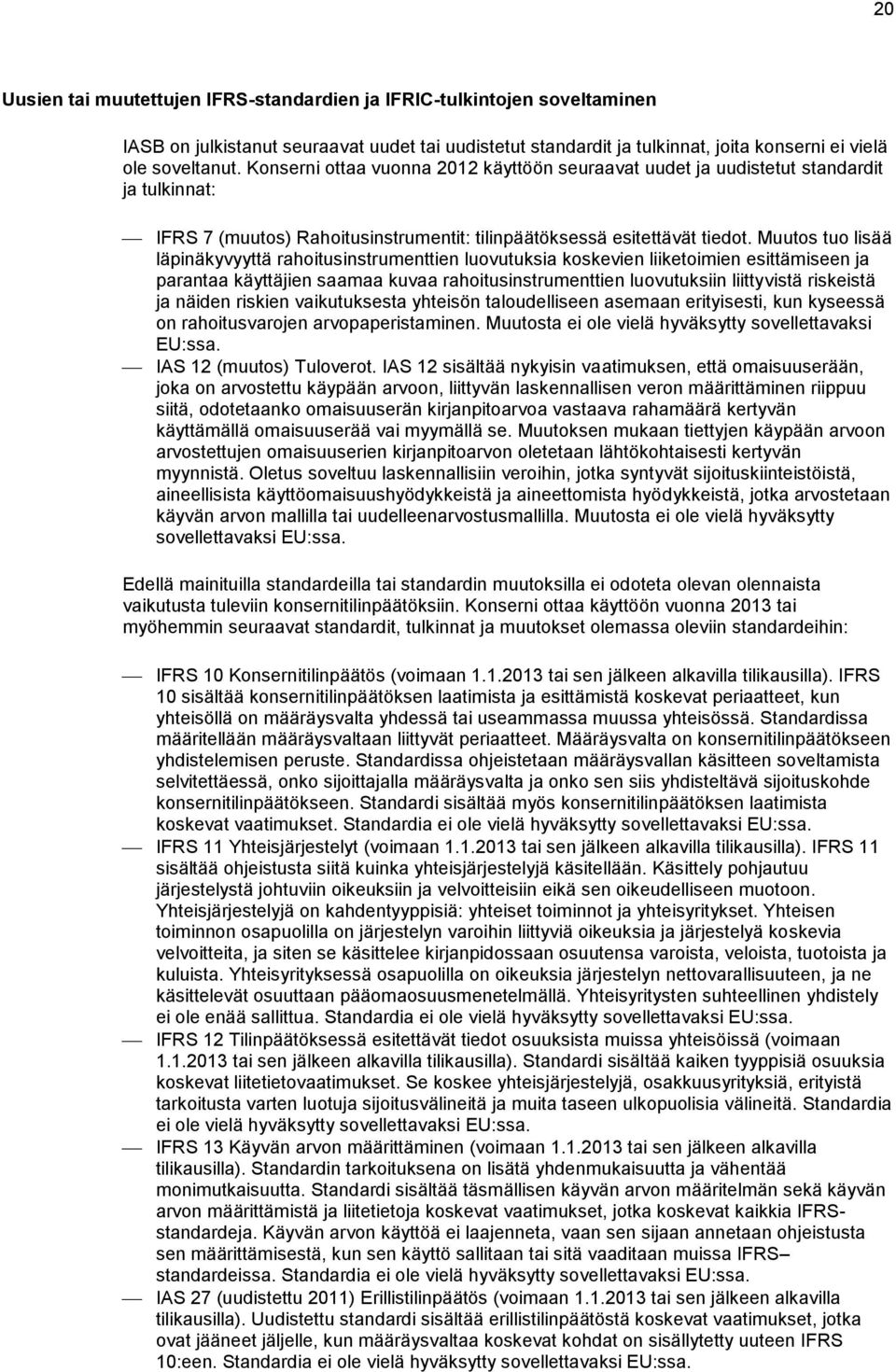 Muutos tuo lisää läpinäkyvyyttä rahoitusinstrumenttien luovutuksia koskevien liiketoimien esittämiseen ja parantaa käyttäjien saamaa kuvaa rahoitusinstrumenttien luovutuksiin liittyvistä riskeistä ja