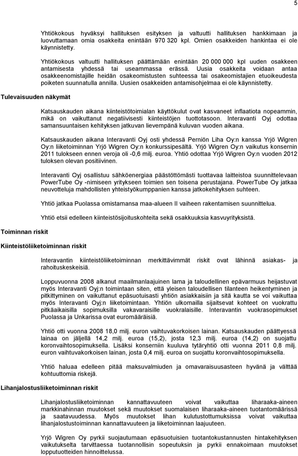 Uusia osakkeita voidaan antaa osakkeenomistajille heidän osakeomistusten suhteessa tai osakeomistajien etuoikeudesta poiketen suunnatulla annilla.