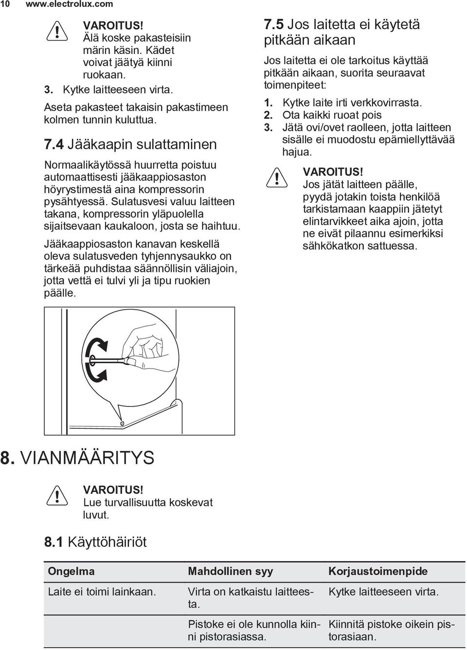 Sulatusvesi valuu laitteen takana, kompressorin yläpuolella sijaitsevaan kaukaloon, josta se haihtuu.