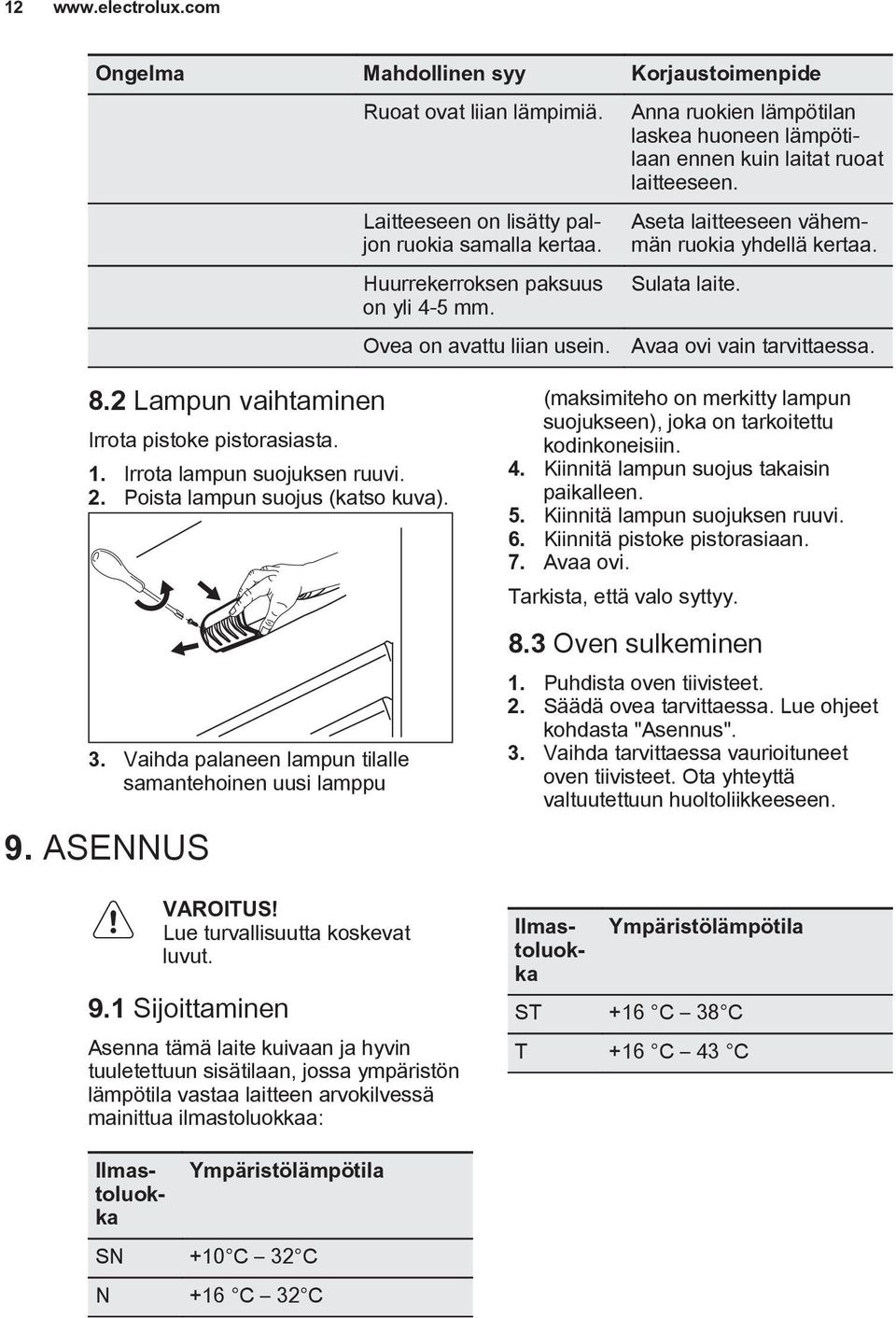 Avaa ovi vain tarvittaessa. 8.2 Lampun vaihtaminen Irrota pistoke pistorasiasta. 1. Irrota lampun suojuksen ruuvi. 2. Poista lampun suojus (katso kuva). 3.