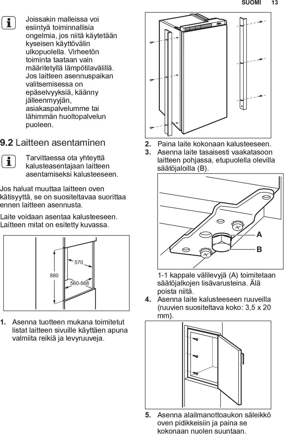 2 Laitteen asentaminen Tarvittaessa ota yhteyttä kalusteasentajaan laitteen asentamiseksi kalusteeseen.