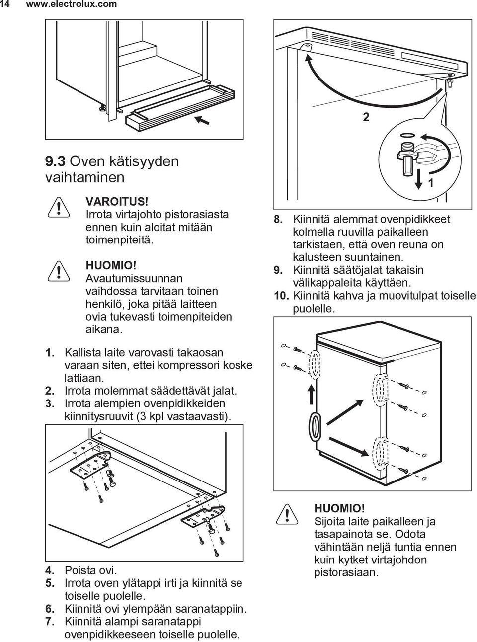 Kiinnitä alemmat ovenpidikkeet kolmella ruuvilla paikalleen tarkistaen, että oven reuna on kalusteen suuntainen. 9. Kiinnitä säätöjalat takaisin välikappaleita käyttäen. 10.