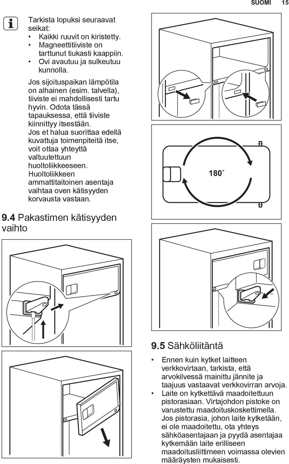 Jos et halua suorittaa edellä kuvattuja toimenpiteitä itse, voit ottaa yhteyttä valtuutettuun huoltoliikkeeseen. Huoltoliikkeen ammattitaitoinen asentaja vaihtaa oven kätisyyden korvausta vastaan.