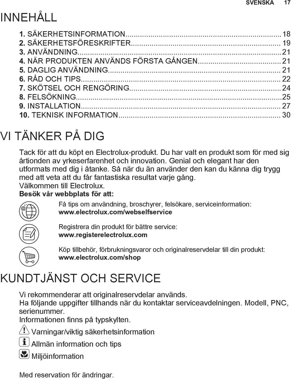 Du har valt en produkt som för med sig årtionden av yrkeserfarenhet och innovation. Genial och elegant har den utformats med dig i åtanke.