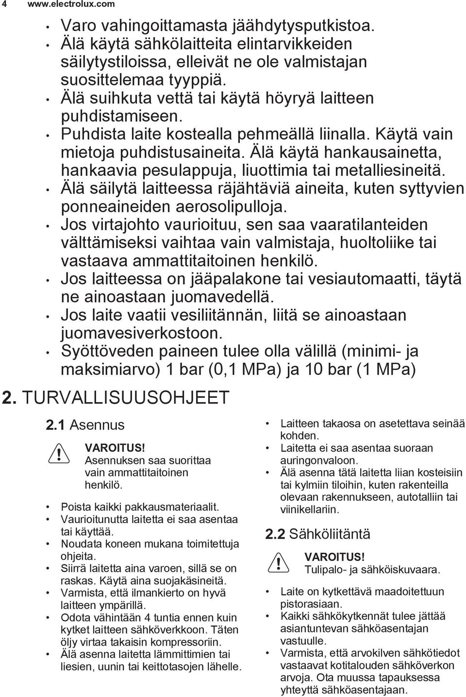 Älä käytä hankausainetta, hankaavia pesulappuja, liuottimia tai metalliesineitä. Älä säilytä laitteessa räjähtäviä aineita, kuten syttyvien ponneaineiden aerosolipulloja.