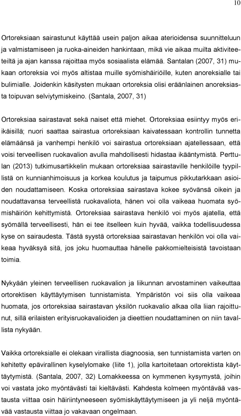 Joidenkin käsitysten mukaan ortoreksia olisi eräänlainen anoreksiasta toipuvan selviytymiskeino. (Santala, 2007, 31) Ortoreksiaa sairastavat sekä naiset että miehet.