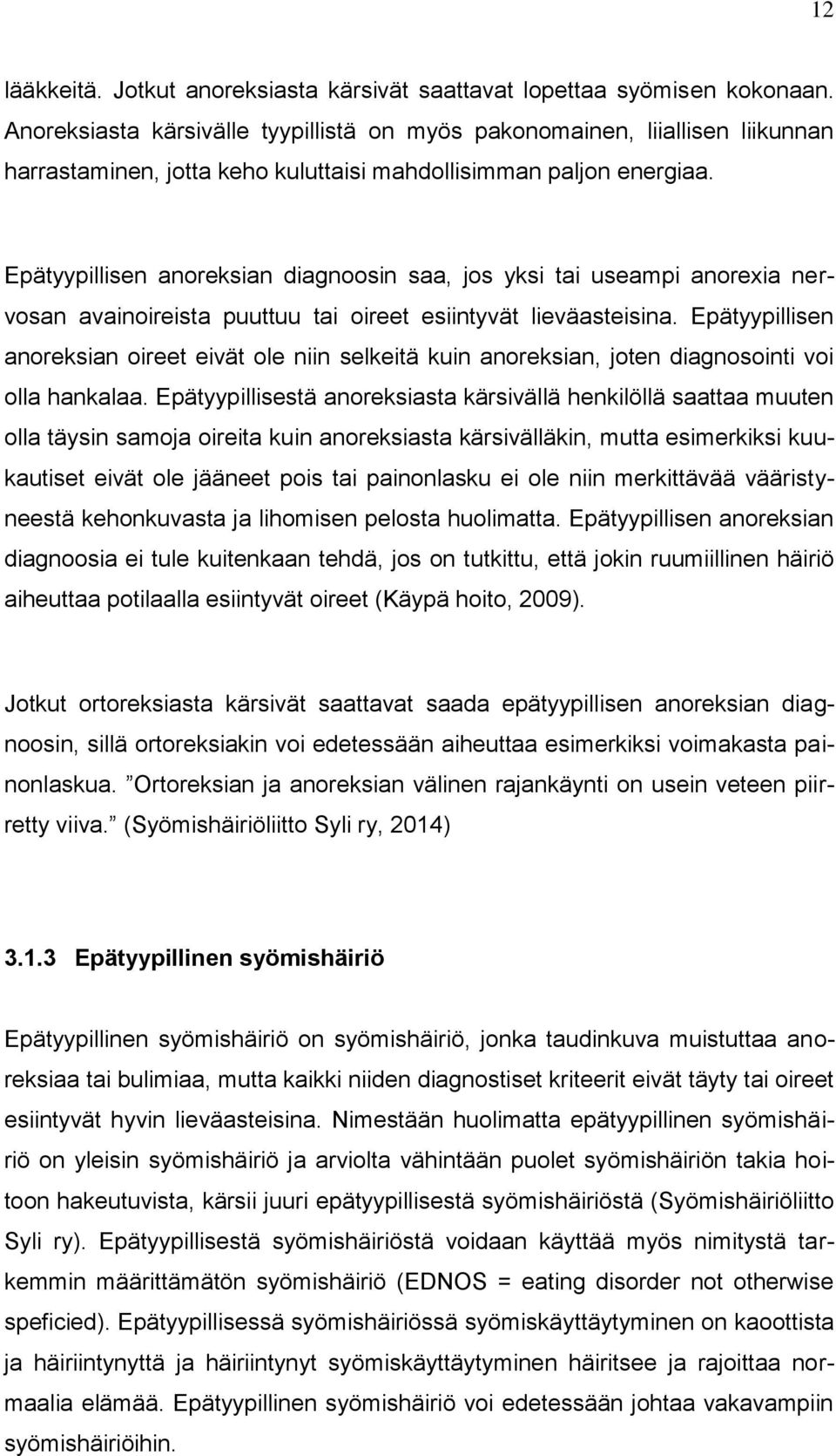 Epätyypillisen anoreksian diagnoosin saa, jos yksi tai useampi anorexia nervosan avainoireista puuttuu tai oireet esiintyvät lieväasteisina.