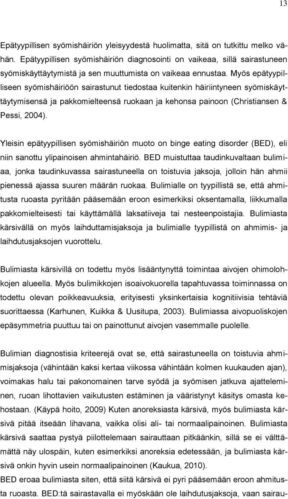 Myös epätyypilliseen syömishäiriöön sairastunut tiedostaa kuitenkin häiriintyneen syömiskäyttäytymisensä ja pakkomielteensä ruokaan ja kehonsa painoon (Christiansen & Pessi, 2004).