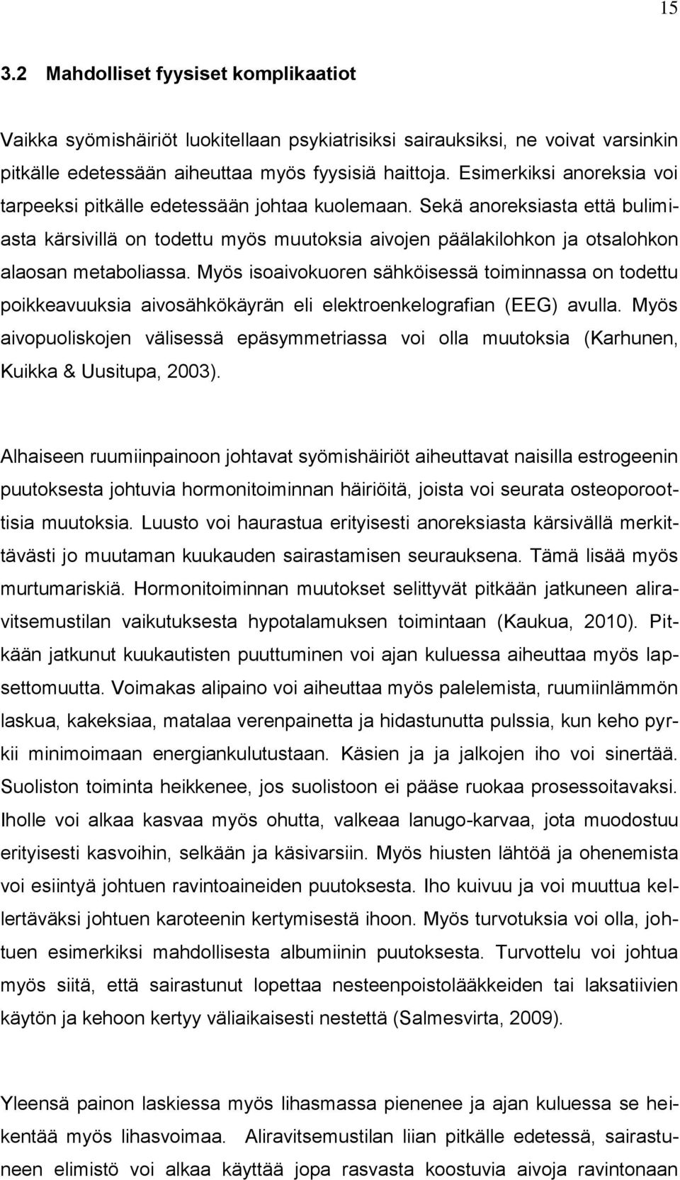 Sekä anoreksiasta että bulimiasta kärsivillä on todettu myös muutoksia aivojen päälakilohkon ja otsalohkon alaosan metaboliassa.