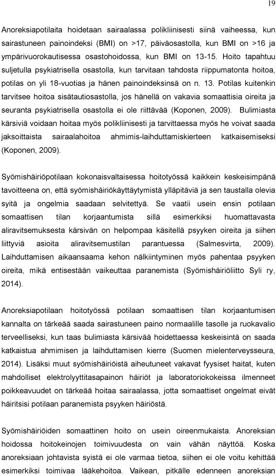 Bulimiasta kärsiviä voidaan hoitaa myös polikliinisesti ja tarvittaessa myös he voivat saada jaksoittaista sairaalahoitoa ahmimis-laihduttamiskierteen katkaisemiseksi (Koponen, 2009).