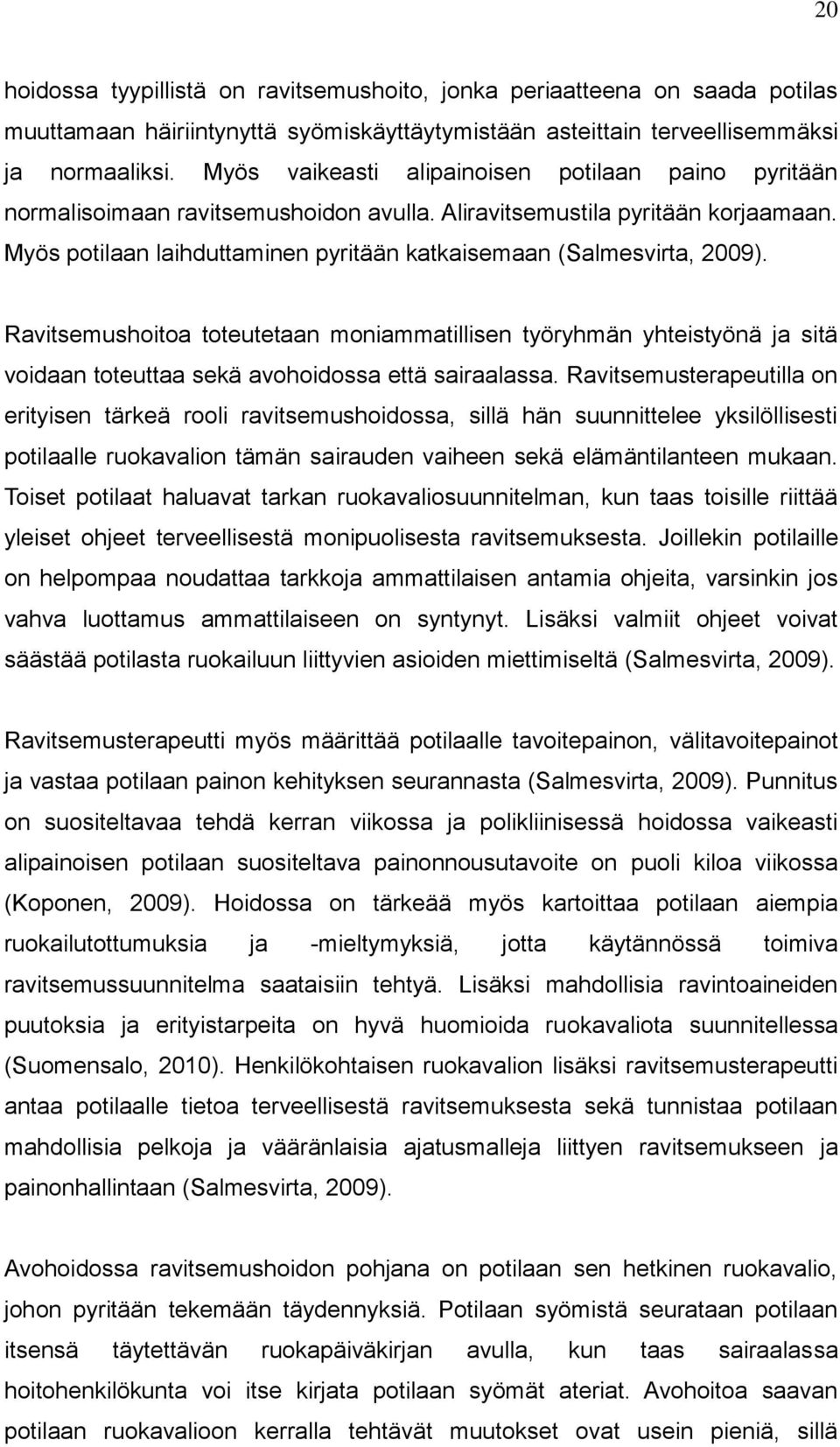 Myös potilaan laihduttaminen pyritään katkaisemaan (Salmesvirta, 2009). Ravitsemushoitoa toteutetaan moniammatillisen työryhmän yhteistyönä ja sitä voidaan toteuttaa sekä avohoidossa että sairaalassa.