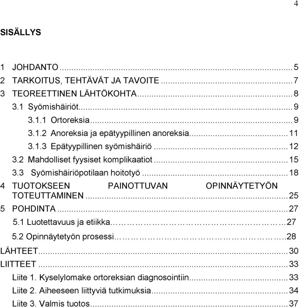 .. 18 4 TUOTOKSEEN PAINOTTUVAN OPINNÄYTETYÖN TOTEUTTAMINEN... 25 5 POHDINTA... 27 5.1 Luotettavuus ja etiikka 27 5.2 Opinnäytetyön prosessi..28 LÄHTEET.