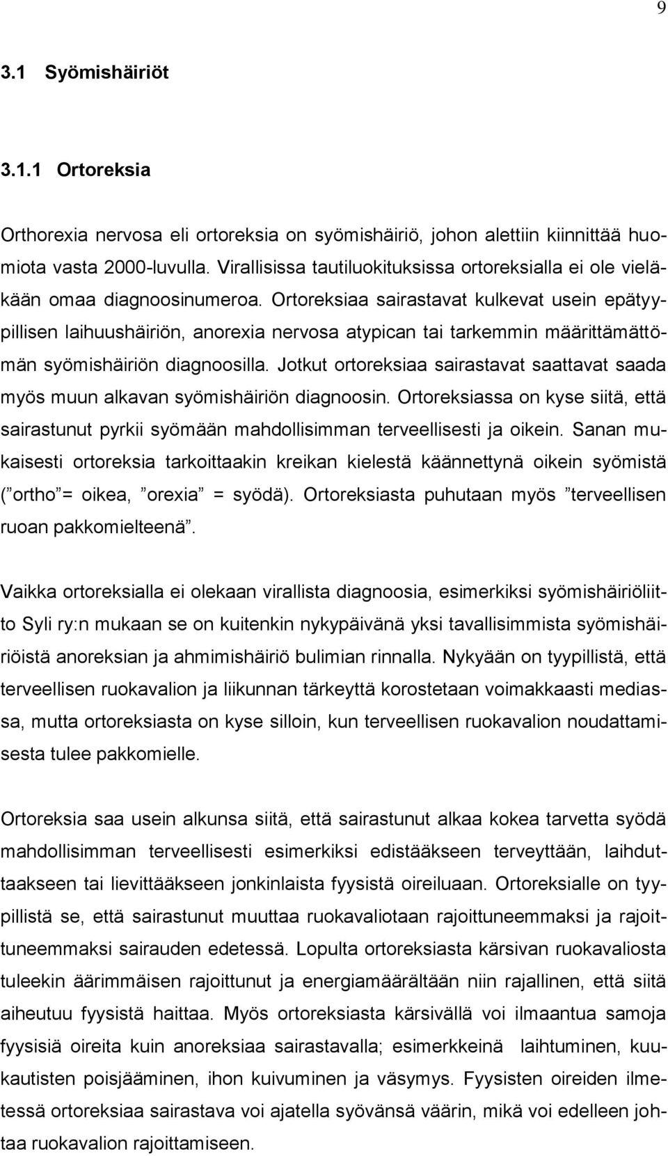 Ortoreksiaa sairastavat kulkevat usein epätyypillisen laihuushäiriön, anorexia nervosa atypican tai tarkemmin määrittämättömän syömishäiriön diagnoosilla.