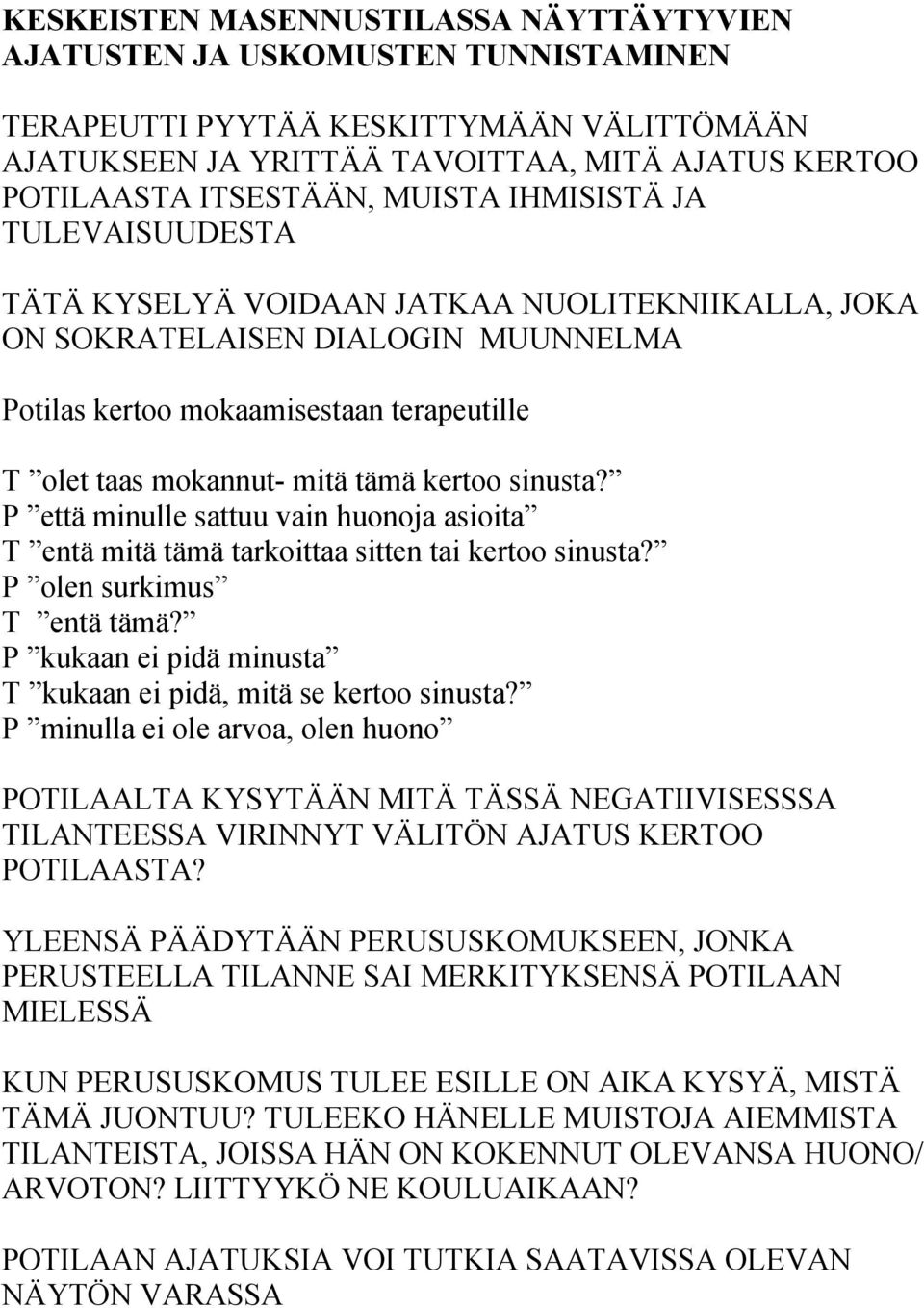 kertoo sinusta? P että minulle sattuu vain huonoja asioita T entä mitä tämä tarkoittaa sitten tai kertoo sinusta? P olen surkimus T entä tämä?