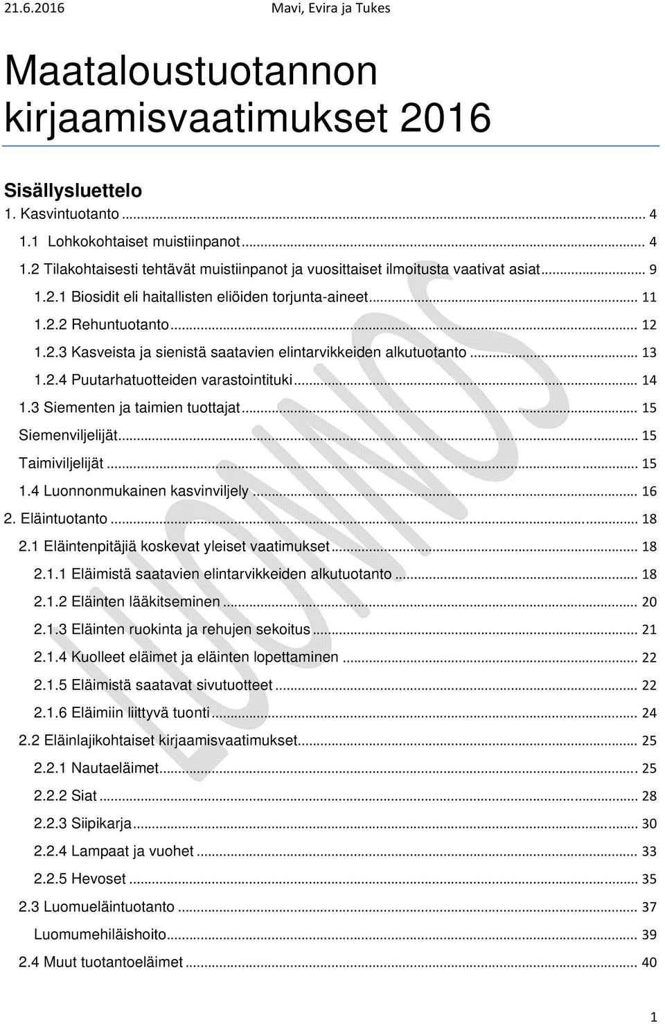 .. 14 1.3 Siementen ja taimien tuottajat... 15 Siemenviljelijät... 15 Taimiviljelijät... 15 1.4 Luonnonmukainen kasvinviljely... 16 2. Eläintuotanto... 18 2.