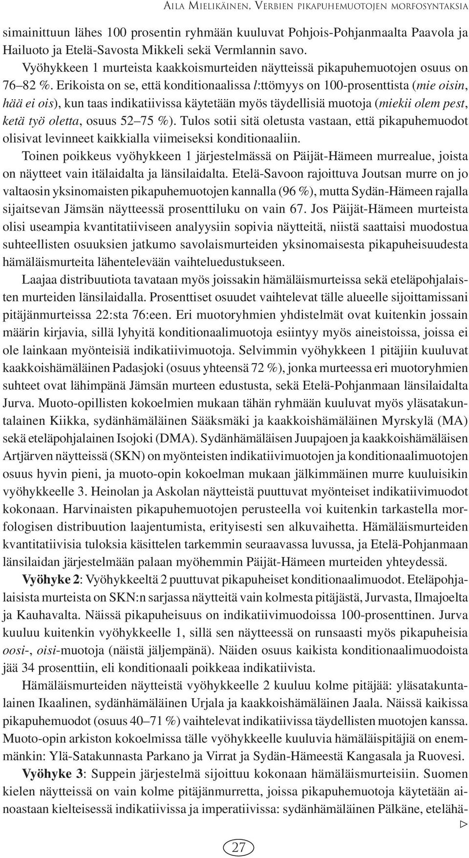 Erikoista on se, että konditionaalissa l:ttömyys on 100-prosenttista (mie oisin, hää ei ois), kun taas indikatiivissa käytetään myös täydellisiä muotoja (miekii olem pest, ketä työ oletta, osuus 52