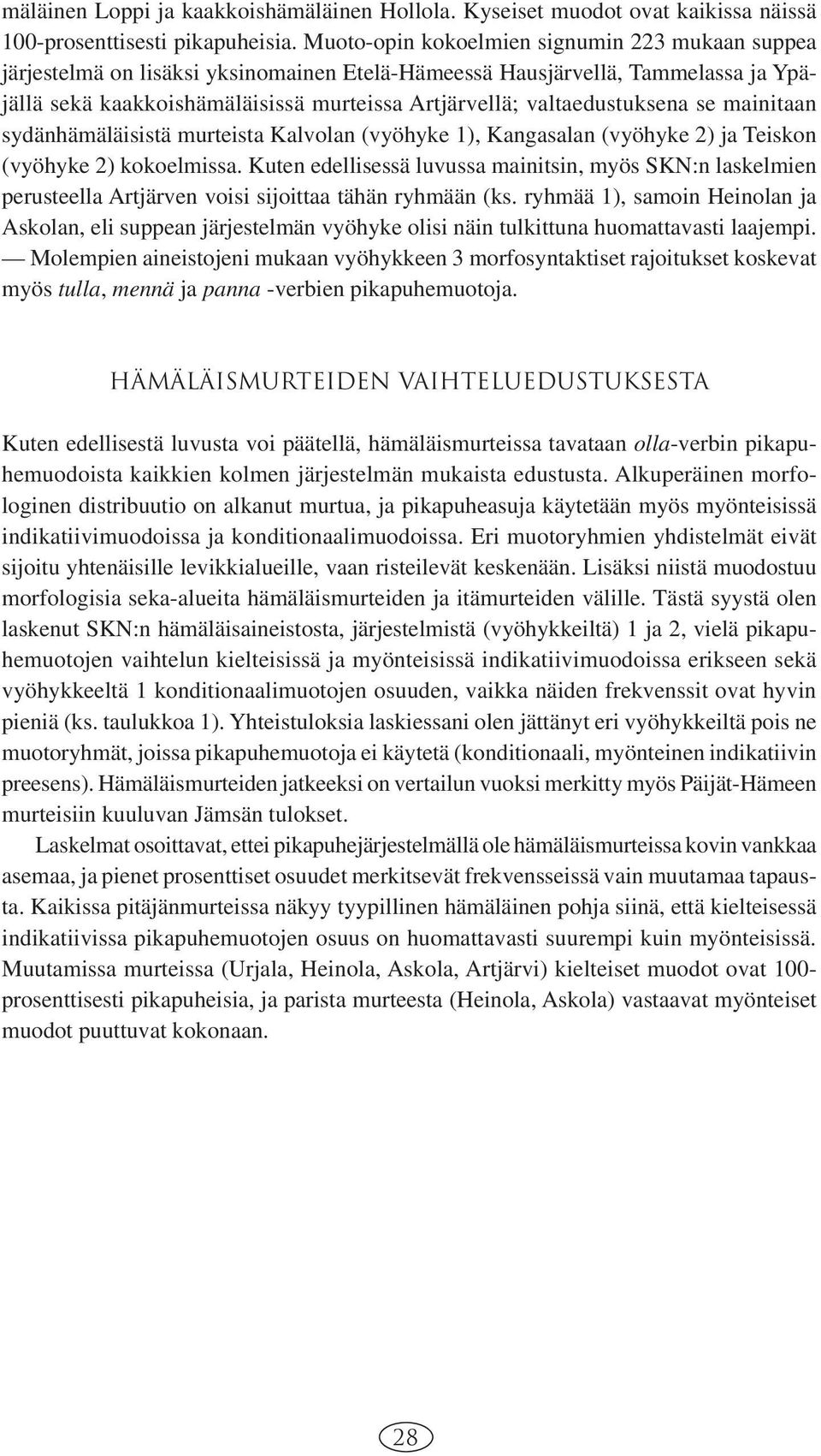 valtaedustuksena se mainitaan sydänhämäläisistä murteista Kalvolan (vyöhyke 1), Kangasalan (vyöhyke 2) ja Teiskon (vyöhyke 2) kokoelmissa.