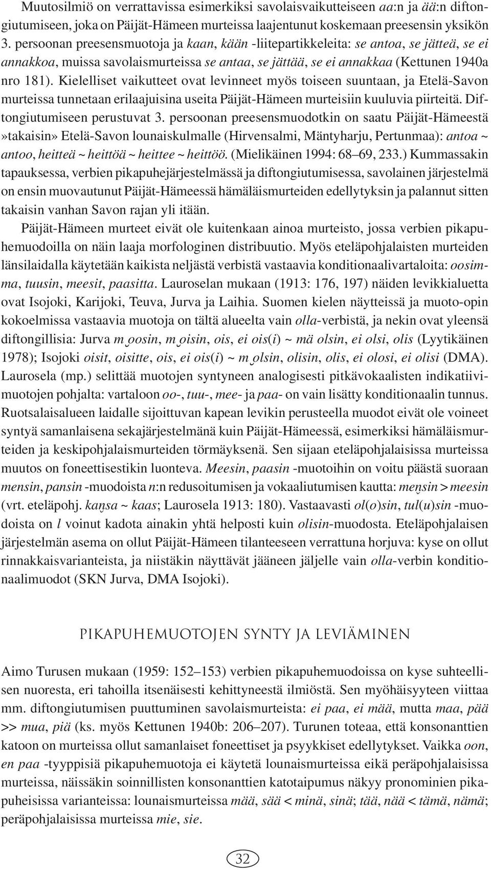 Kielelliset vaikutteet ovat levinneet myös toiseen suuntaan, ja Etelä-Savon murteissa tunnetaan erilaajuisina useita Päijät-Hämeen murteisiin kuuluvia piirteitä. Diftongiutumiseen perustuvat 3.