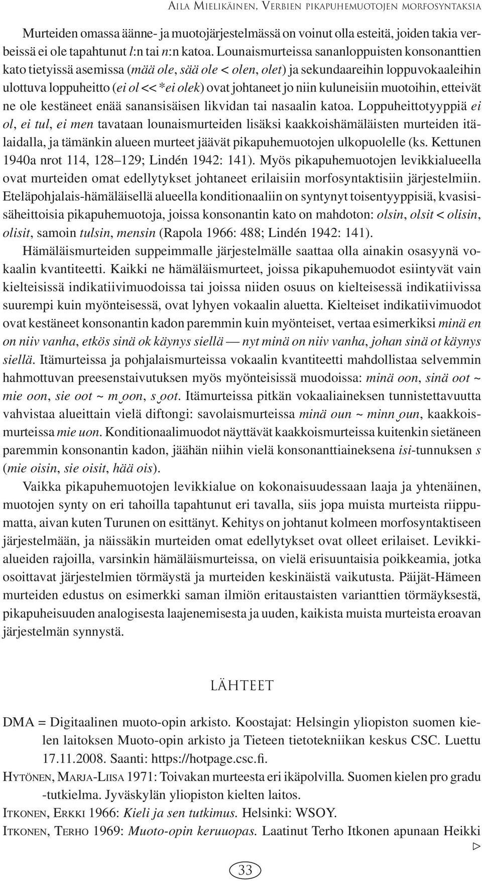 niin kuluneisiin muotoihin, etteivät ne ole kestäneet enää sanansisäisen likvidan tai nasaalin katoa.