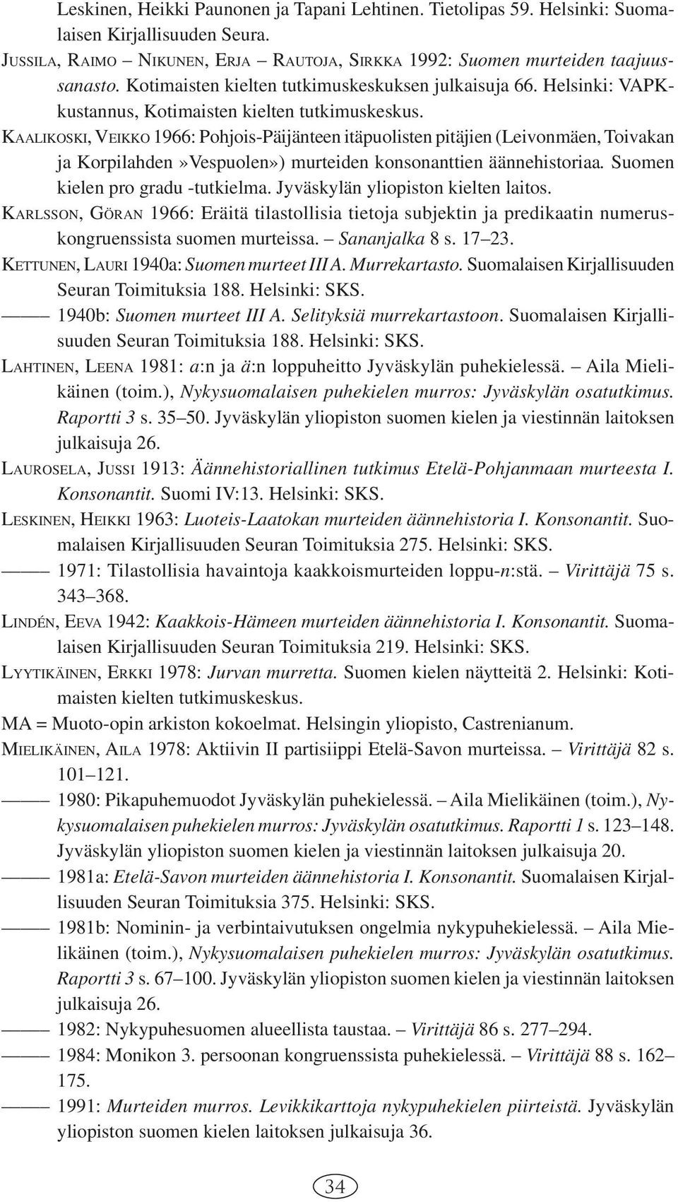 KAALIKOSKI, VEIKKO 1966: Pohjois-Päijänteen itäpuolisten pitäjien (Leivonmäen, Toivakan ja Korpilahden»Vespuolen») murteiden konsonanttien äännehistoriaa. Suomen kielen pro gradu -tutkielma.