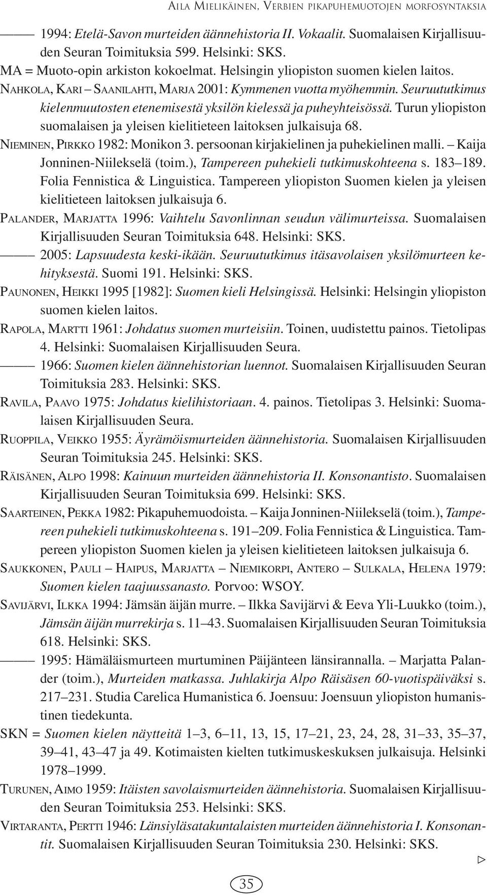 Seuruututkimus kielenmuutosten etenemisestä yksilön kielessä ja puheyhteisössä. Turun yliopiston suomalaisen ja yleisen kielitieteen laitoksen julkaisuja 68. NIEMINEN, PIRKKO 1982: Monikon 3.