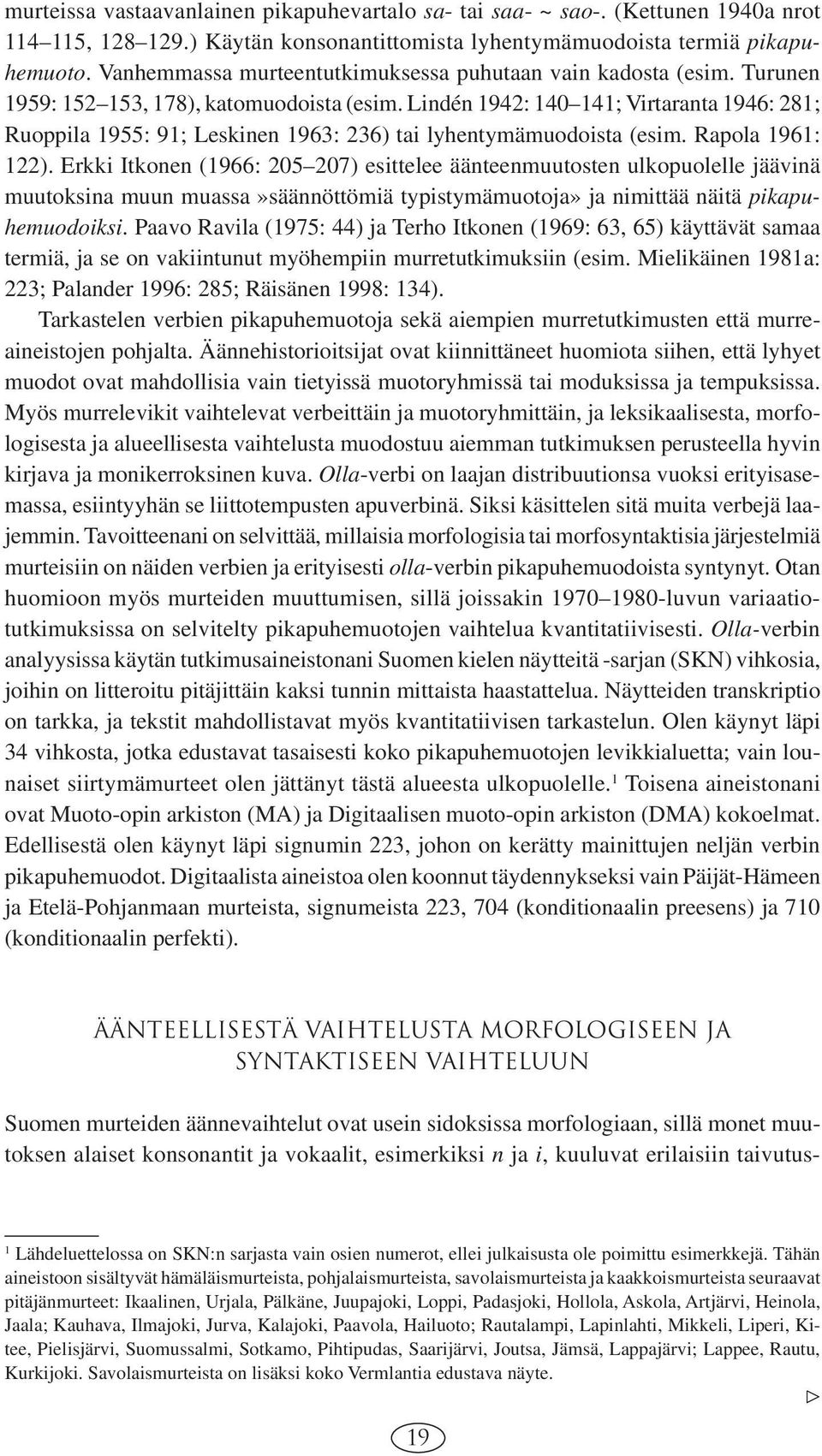 Lindén 1942: 140 141; Virtaranta 1946: 281; Ruoppila 1955: 91; Leskinen 1963: 236) tai lyhentymämuodoista (esim. Rapola 1961: 122).