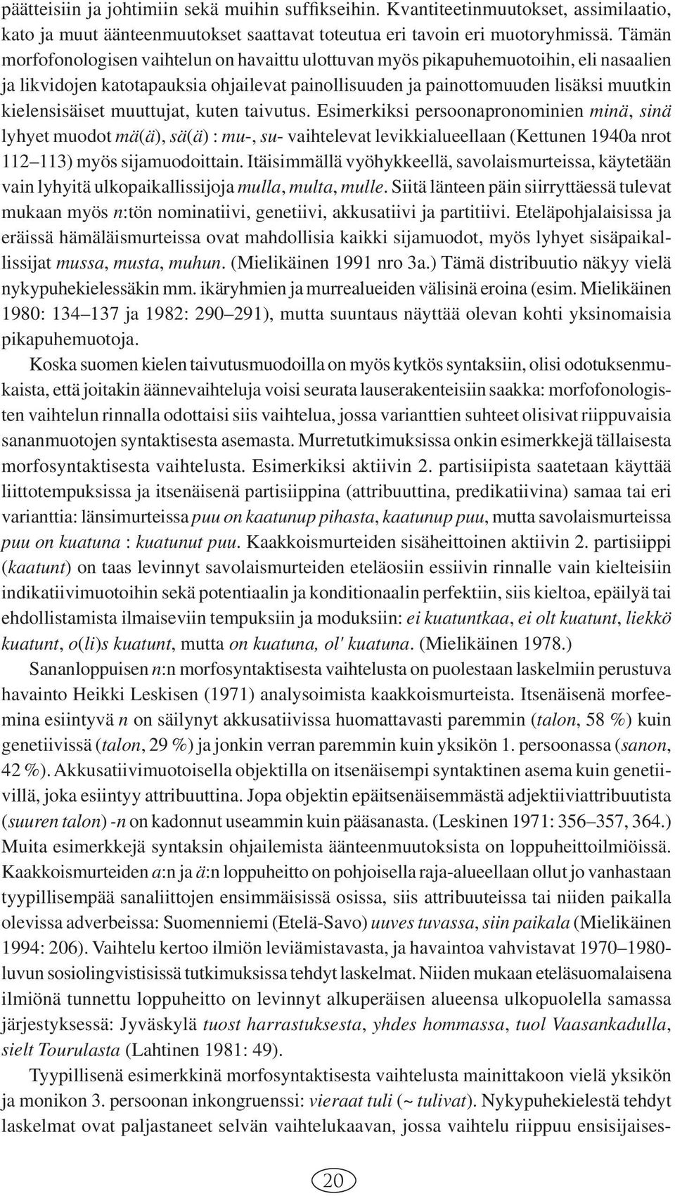 muuttujat, kuten taivutus. Esimerkiksi persoonapronominien minä, sinä lyhyet muodot mä(ä), sä(ä) : mu-, su- vaihtelevat levikkialueellaan (Kettunen 1940a nrot 112 113) myös sijamuodoittain.