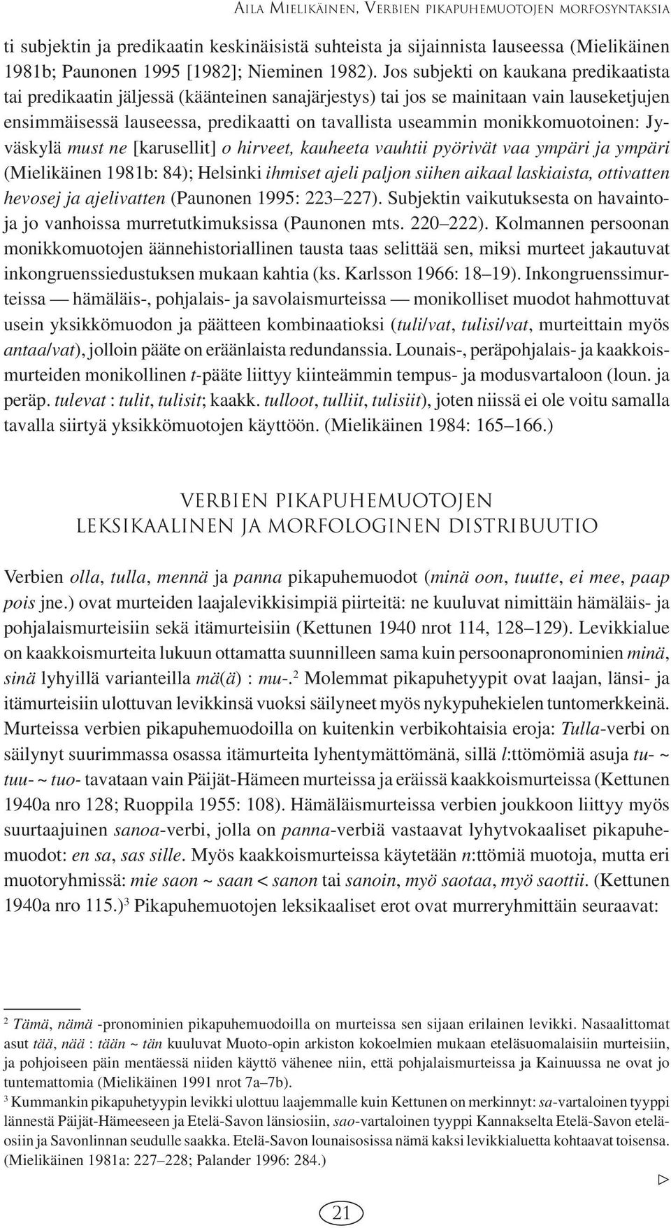 monikkomuotoinen: Jyväskylä must ne [karusellit] o hirveet, kauheeta vauhtii pyörivät vaa ympäri ja ympäri (Mielikäinen 1981b: 84); Helsinki ihmiset ajeli paljon siihen aikaal laskiaista, ottivatten