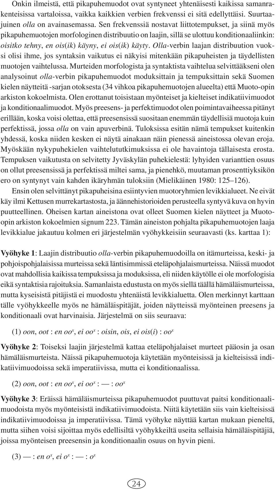 Olla-verbin laajan distribuution vuoksi olisi ihme, jos syntaksin vaikutus ei näkyisi mitenkään pikapuheisten ja täydellisten muotojen vaihtelussa.
