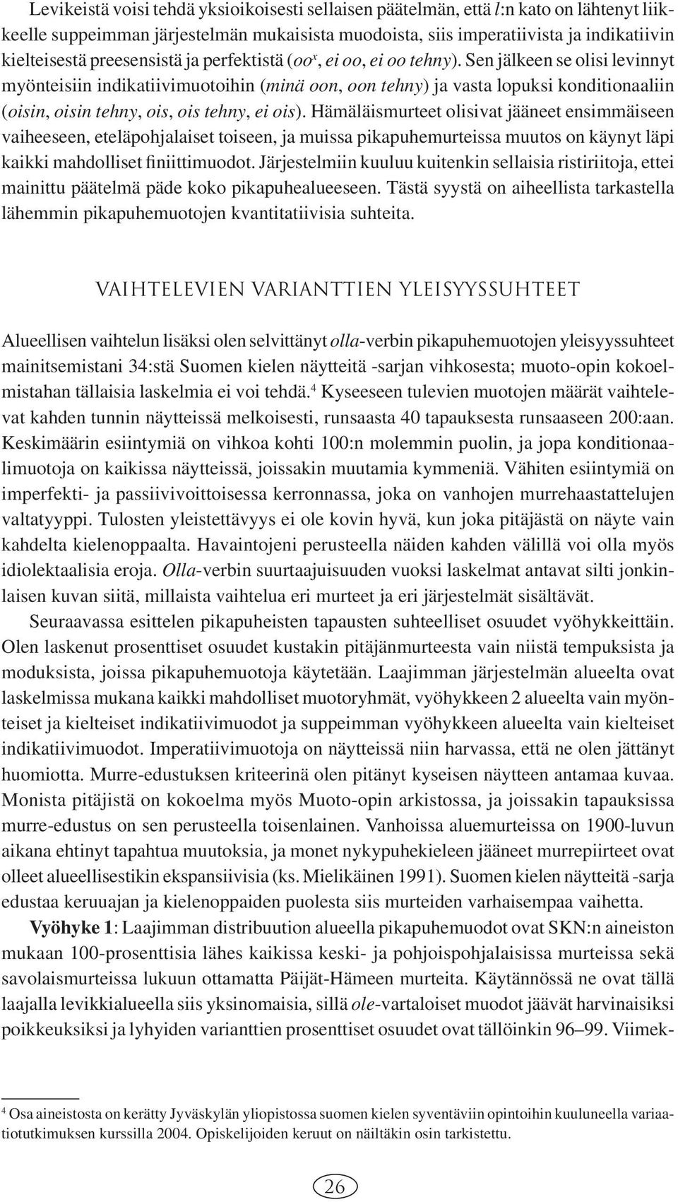 Sen jälkeen se olisi levinnyt myönteisiin indikatiivimuotoihin (minä oon, oon tehny) ja vasta lopuksi konditionaaliin (oisin, oisin tehny, ois, ois tehny, ei ois).
