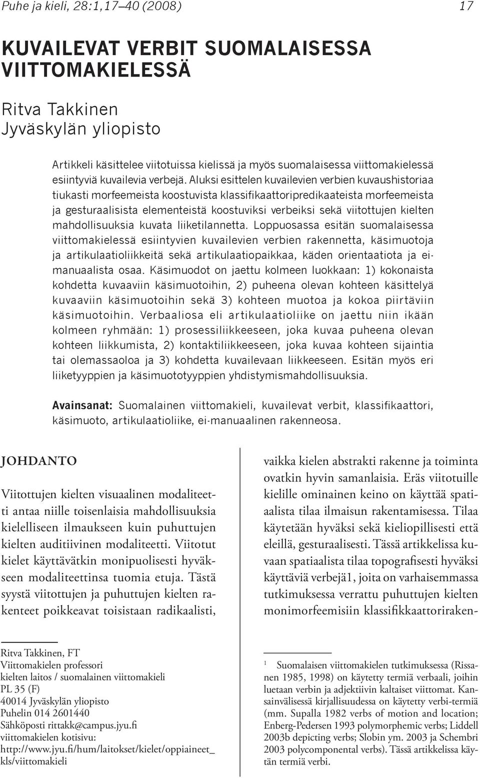 Aluksi esittelen kuvailevien verbien kuvaushistoriaa tiukasti morfeemeista koostuvista klassifikaattoripredikaateista morfeemeista ja gesturaalisista elementeistä koostuviksi verbeiksi sekä