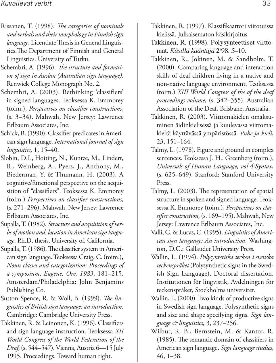 Schembri, A. (2003). Rethinking classifiers in signed languages. Teoksessa K. Emmorey (toim.), Perspectives on classifier constructions, (s. 3 34).