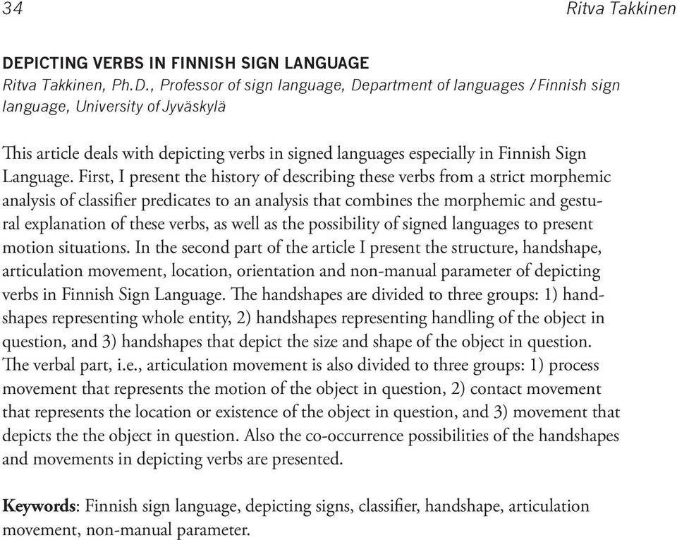 , Professor of sign language, Department of languages /Finnish sign language, University of Jyväskylä This article deals with depicting verbs in signed languages especially in Finnish Sign Language.