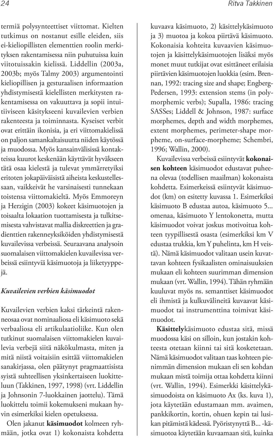 Liddellin (2003a, 2003b; myös Talmy 2003) argumentointi kieliopillisen ja gesturaalisen informaation yhdistymisestä kielellisten merkitysten rakentamisessa on vakuuttava ja sopii intuitiiviseen