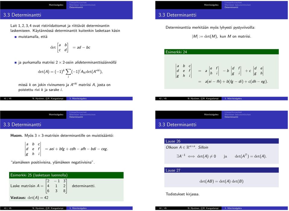 matriisi A, josta on poistettu rivi k ja sarake i a b c d e f g h i a e f h i b d f g i + c d e g h a(ei fh) + b(fg di) + c(dh eg) 4 / 45 N Hyvönen, c R Kangaslampi 3 42 / 45 N Hyvönen, c R