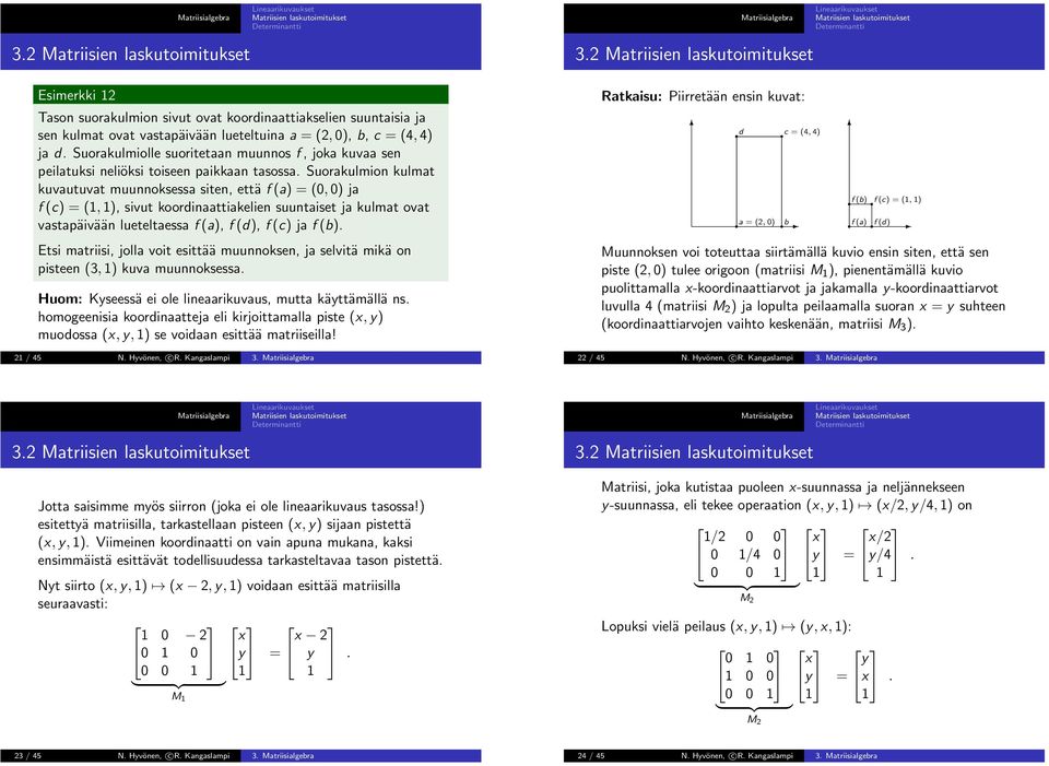 lueteltaessa f (a), f (d), f (c) ja f (b) Etsi matriisi, jolla voit esittää muunnoksen, ja selvitä mikä on pisteen (3, ) kuva muunnoksessa Huom: Kyseessä ei ole lineaarikuvaus, mutta käyttämällä ns