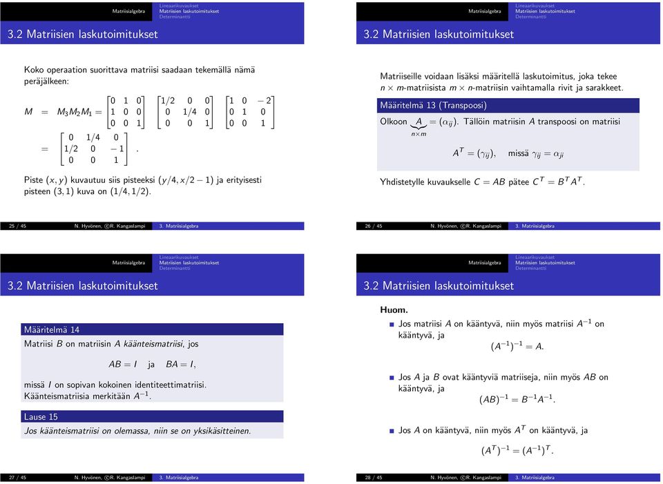 transpoosi on matriisi n m A T (γ ij ), missä γ ij α ji Yhdistetylle kuvaukselle C AB pätee C T B T A T 25 / 45 N Hyvönen, c R Kangaslampi 3 26 / 45 N Hyvönen, c R Kangaslampi 3 32 32 Määritelmä 4