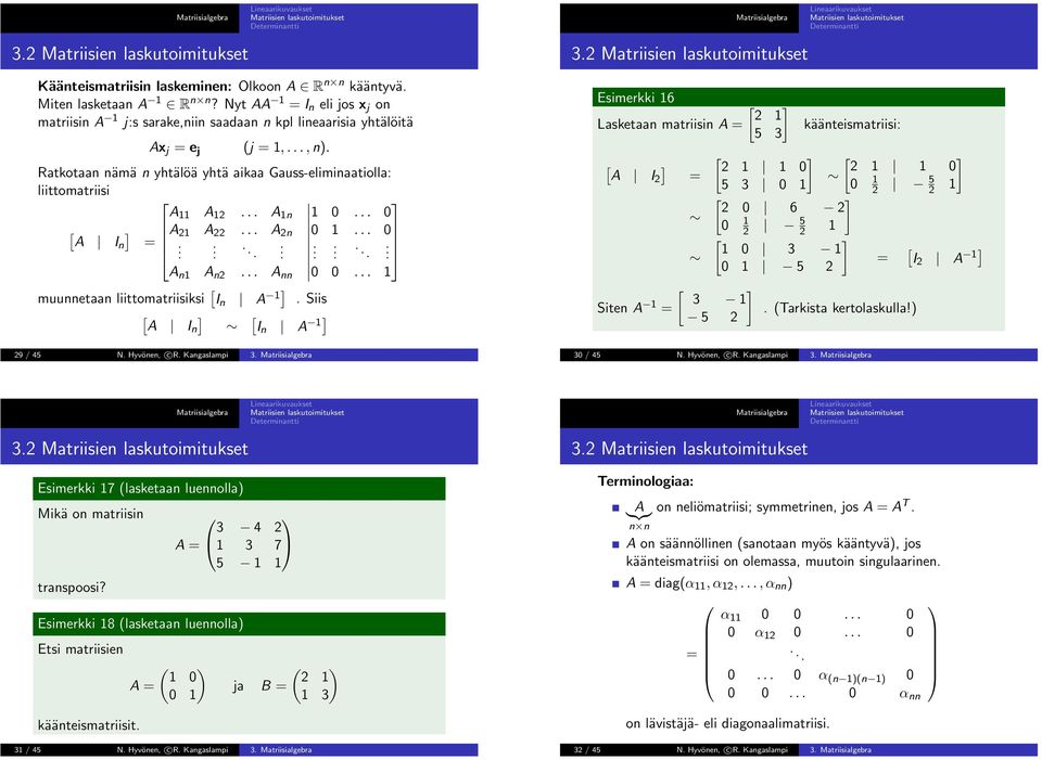 A 2n A In A n A n2 A nn muunnetaan liittomatriisiksi [ I n A ] Siis [ A In ] [ I n A ] 32 Esimerkki 6 Lasketaan matriisin A [ A I2 ] Siten A 2 5 3 käänteismatriisi: 2 2 5 3 2 5 2 2 6 2 2 5 2 3 5 2 [