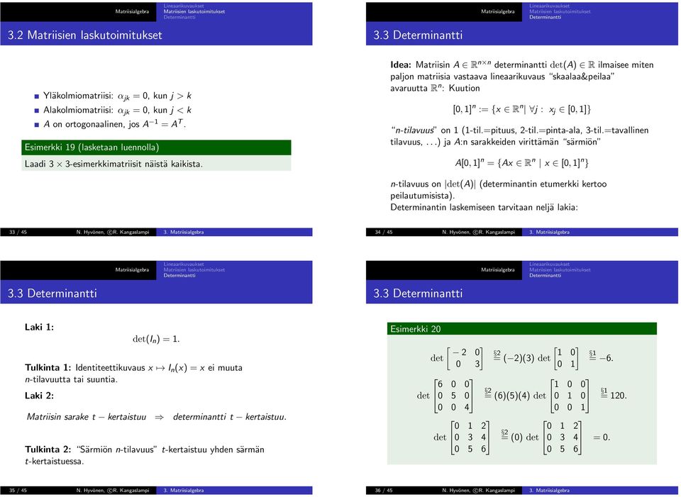 2-tilpinta-ala, 3-tiltavallinen tilavuus, ) ja A:n sarakkeiden virittämän särmiön A[, ] n {Ax R n x [, ] n } n-tilavuus on det(a) (determinantin etumerkki kertoo peilautumisista) Determinantin