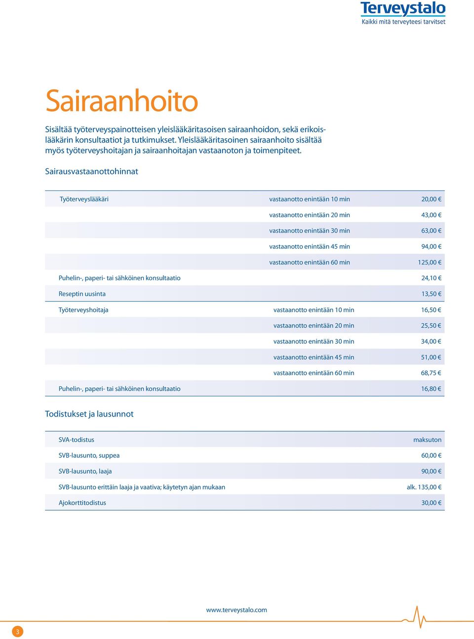 Sairausvastaanottohinnat Työterveyslääkäri vastaanotto enintään 10 min 20,00 vastaanotto enintään 20 min 43,00 vastaanotto enintään 30 min 63,00 vastaanotto enintään 45 min 94,00 vastaanotto enintään