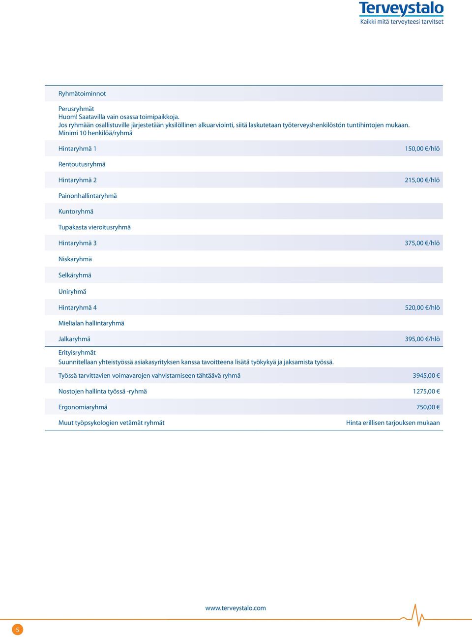 Minimi 10 henkilöä/ryhmä Hintaryhmä 1 150,00 /hlö Rentoutusryhmä Hintaryhmä 2 215,00 /hlö Painonhallintaryhmä Kuntoryhmä Tupakasta vieroitusryhmä Hintaryhmä 3 375,00 /hlö Niskaryhmä Selkäryhmä