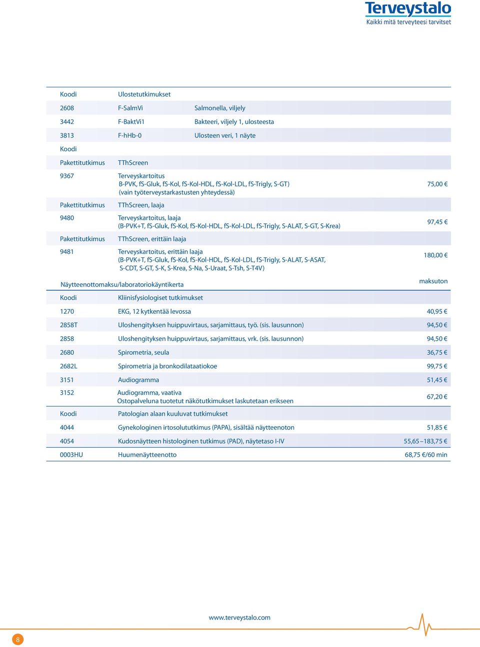 fs-kol-ldl, fs-trigly, S-ALAT, S-GT, S-Krea) Pakettitutkimus TThScreen, erittäin laaja 9481 Terveyskartoitus, erittäin laaja (B-PVK+T, fs-gluk, fs-kol, fs-kol-hdl, fs-kol-ldl, fs-trigly, S-ALAT,